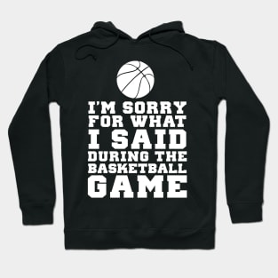 Im Sorry For What I Said At The Basketball Game Hoodie